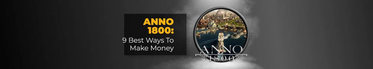 Anno 1800 - The Ultimate Guide to Making Money